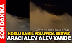Kozlu Sahil Yolu’nda servis aracı alev alev yandı!