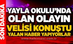 Yayla Okulu’nda Olan Olayın Velisi Konuştu: Yalan Haber Yapıyorlar