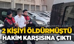 2 kişiyi öldürmüştü, hakim karşısına çıktı