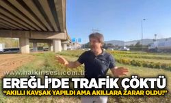 Ereğli’de trafik çöktü: “Akıllı kavşak yapıldı ama akıllara zarar oldu!”