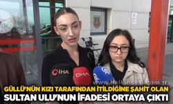 Güllü'nün kızı tarafından itildiğine şahit olan Sultan Ulu'nun ifadesi ortaya çıktı