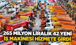 265 milyon liralık 42 yeni iş makinesi hizmete girdi