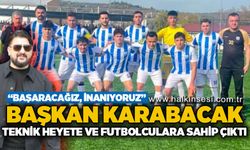 Başkan Karabacak: Teknik heyet ve futbolcularına sahip çıktı “Biz Başaracağız, İnanıyoruz”