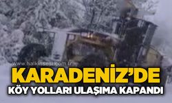 Karadeniz'de köy yolları ulaşıma kapandı