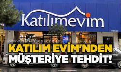 Katılım Evim'nden müşteriye tehdit!