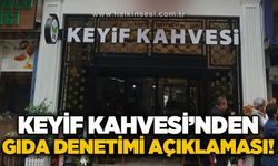 Keyif Kahvesi’nden gıda denetimi açıklaması!
