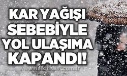 Kar yağışı sebebiyle yol ulaşıma kapandı