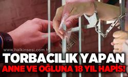 Torbacılık yapan anne ve oğula 18'er yıl hapis cezası!