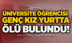 Üniversite öğrencisi genç kız yurtta ölü bulundu!