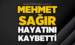 Mehmet Sağır hayatını kaybetti
