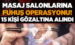 Masaj salonlarına fuhuş operasyonu: 15 kişi gözaltına alındı