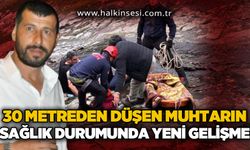 30 metreden düşen muhtarın sağlık durumu hakkında yeni gelişme!