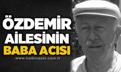 Özdemir ailesinin baba acısı