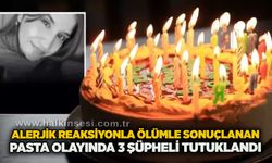 Alerjik reaksiyonla ölümle sonuçlanan pasta olayında 3 şüpheli tutuklandı