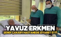 Yavuz Erkmen, Şeref Çakar'ı hastanede ziyaret etti
