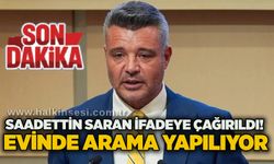 Saadettin Saran ifadeye çağırıldı! Evinde arama yapılıyor