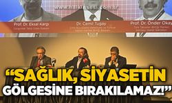 "Sağlık siyasetin gölgesine bırakılamaz"