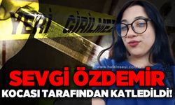 Sevgi Özdemir kocası tarafından katledildi!