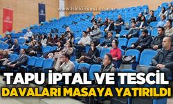 Tapu iptal ve tescil davaları masaya yatırıldı