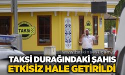 Taksi durağındaki şahıs etkisiz hale getirildi