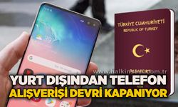 Yurt dışından telefon alışverişi devri kapanıyor