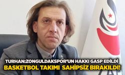 Turhan:Zonguldakspor’un hakkı gasp edildi, Basketbol Takımı  sahipsiz bırakıldı!