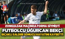 Zonguldakspor maçında da forma giymişti: Futbolcu Uğurcan Bekçi bıçaklı saldırı sonucu hayatını kaybetti