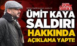 Ümit Kaya saldırı hakkında açıklamada bulundu!