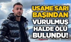 20 yaşındaki Usame Sarı genç başından vurulmuş halde bulundu