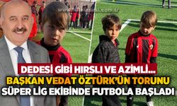 Dedesi gibi hırsızlı ve azimli: Başkan Vedat Öztürk'ün torunu Süper Lig ekibinde futbola başladı