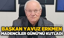 Başkan Yavuz Erkmen Madenciler Günü'nü kutladı
