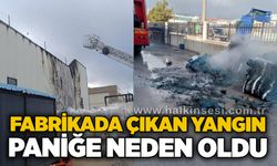 Fabrikada çıkan yangın paniğe neden oldu