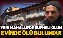 Yeni Mahalle'de şüpheli ölüm!
