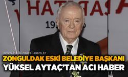 Zonguldak eski Belediye Başkanı Yüksel Aytaç'tan acı haber!