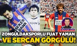 Barış Işık yazdı..Zonguldaksporlu Fuat Yaman ve Sercan Görgülü!...