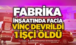Fabrika inşaatında facia: Vinç devrildi, 1 işçi öldü