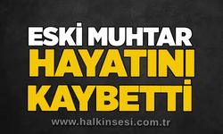 Eski muhtar hayatını kaybetti