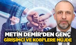 Metin Demir’den genç girişimci ve KOBİ’lere müjde