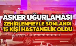 Asker uğurlaması zehirlenmeyle sonlandı: 15 kişi hastanelik oldu