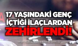 17 yaşındaki genç içtiği ilaçlardan zehirlendi!