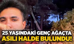 25 yaşındaki genç ağaçta asılı halde bulundu!