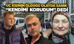 Üç kişinin öldüğü olayda sanık “kendimi korudum” dedi