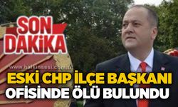 Eski CHP ilçe başkanı ofisinde ölü bulundu