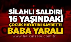 Silahlı saldırı: 16 yaşındaki çocuk hayatını kaybetti, baba yaralı