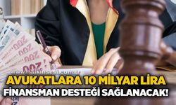 Avukatlara 10 milyar lira finansman desteği sağlanacak!