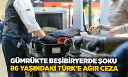 Gümrükte beşibiryerde şoku: 86 yaşındaki türk’e ağır ceza