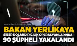 Bakan Yerlikaya: Siber dolandırıcılık operasyonlarında 90 şüpheli yakalandı