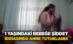1 yaşındaki bebeğe şiddet iddiasında anne tutuklandı