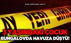 3 yaşındaki çocuk bungalovdaki havuza düştü