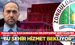 Burak Erol’dan Zonguldak Belediyesi’ne sert eleştiri: Bu şehir hizmet bekliyor!